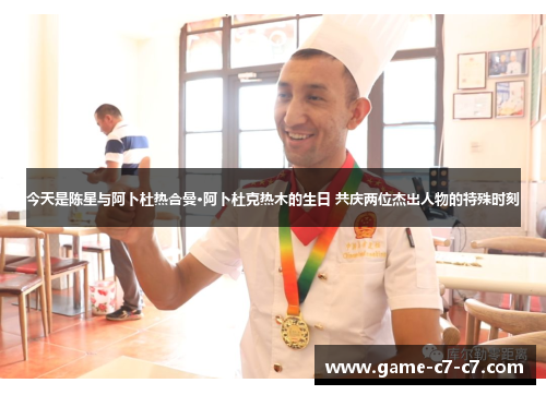 今天是陈星与阿卜杜热合曼·阿卜杜克热木的生日 共庆两位杰出人物的特殊时刻