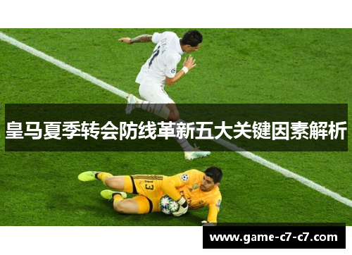 皇马夏季转会防线革新五大关键因素解析