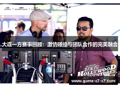 大连一方赛事回顾：激情碰撞与团队合作的完美融合