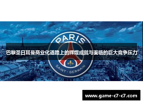 巴黎圣日耳曼商业化道路上的辉煌成就与面临的巨大竞争压力