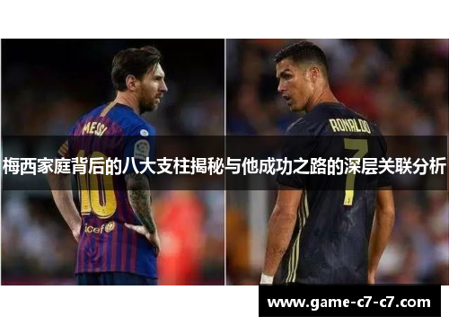 梅西家庭背后的八大支柱揭秘与他成功之路的深层关联分析