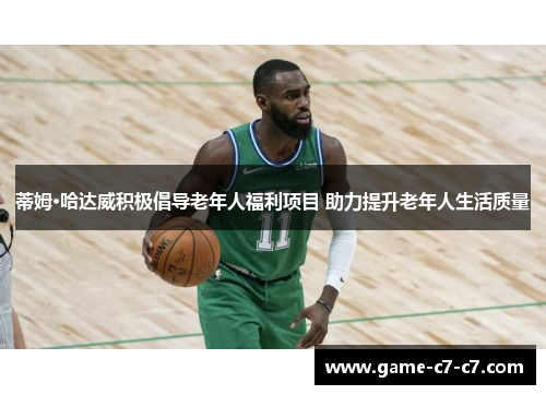 蒂姆·哈达威积极倡导老年人福利项目 助力提升老年人生活质量