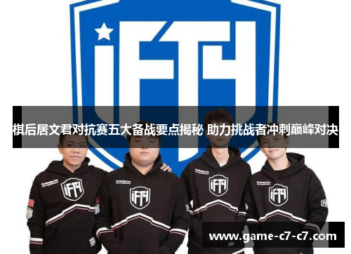 棋后居文君对抗赛五大备战要点揭秘 助力挑战者冲刺巅峰对决