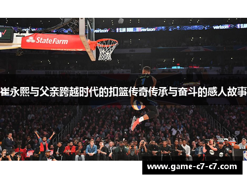 崔永熙与父亲跨越时代的扣篮传奇传承与奋斗的感人故事