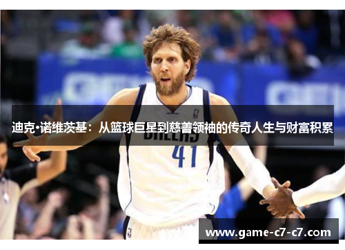 迪克·诺维茨基：从篮球巨星到慈善领袖的传奇人生与财富积累