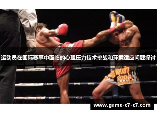 运动员在国际赛事中面临的心理压力技术挑战和环境适应问题探讨