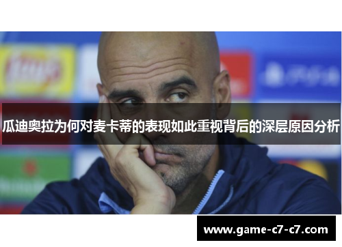 瓜迪奥拉为何对麦卡蒂的表现如此重视背后的深层原因分析
