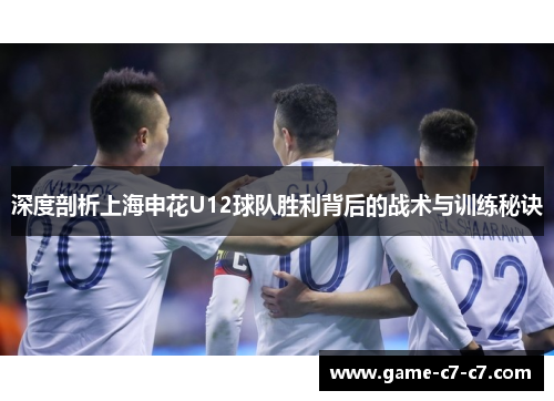 深度剖析上海申花U12球队胜利背后的战术与训练秘诀
