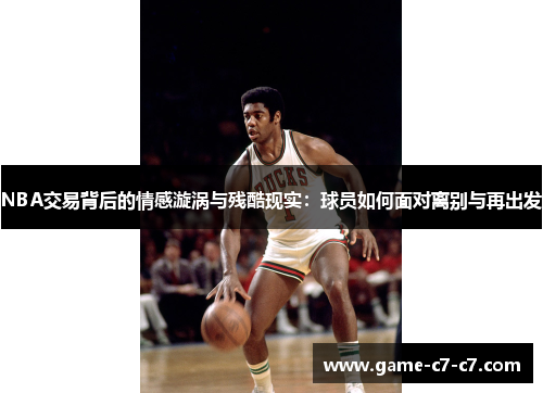 NBA交易背后的情感漩涡与残酷现实：球员如何面对离别与再出发