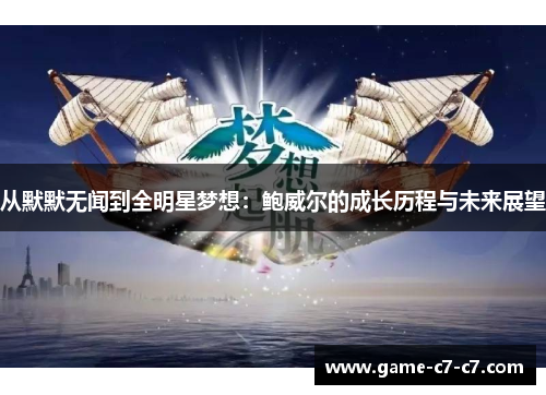 从默默无闻到全明星梦想：鲍威尔的成长历程与未来展望