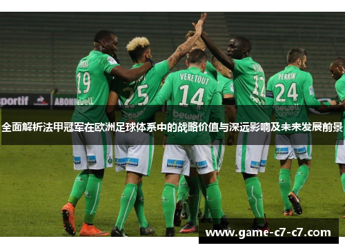 全面解析法甲冠军在欧洲足球体系中的战略价值与深远影响及未来发展前景 全面解析法甲冠军在欧洲足球体系中的战略价值与深远影响及未来发展前景