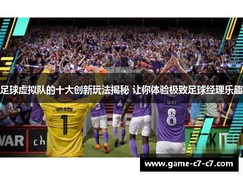 足球虚拟队的十大创新玩法揭秘 让你体验极致足球经理乐趣 足球虚拟队的十大创新玩法揭秘 让你体验极致足球经理乐趣