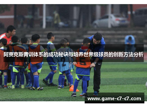 阿贾克斯青训体系的成功秘诀与培养世界级球员的创新方法分析 阿贾克斯青训体系的成功秘诀与培养世界级球员的创新方法分析