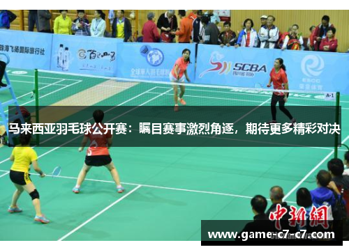 马来西亚羽毛球公开赛：瞩目赛事激烈角逐，期待更多精彩对决