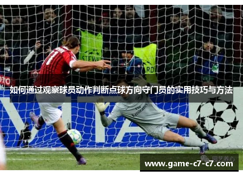 如何通过观察球员动作判断点球方向守门员的实用技巧与方法