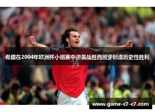 希腊在2004年欧洲杯小组赛中逆袭战胜西班牙创造历史性胜利