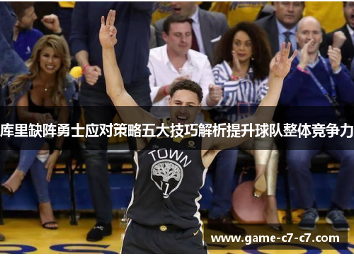 库里缺阵勇士应对策略五大技巧解析提升球队整体竞争力