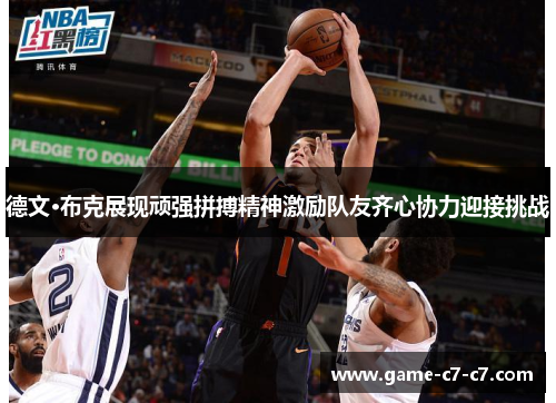 德文·布克展现顽强拼搏精神激励队友齐心协力迎接挑战